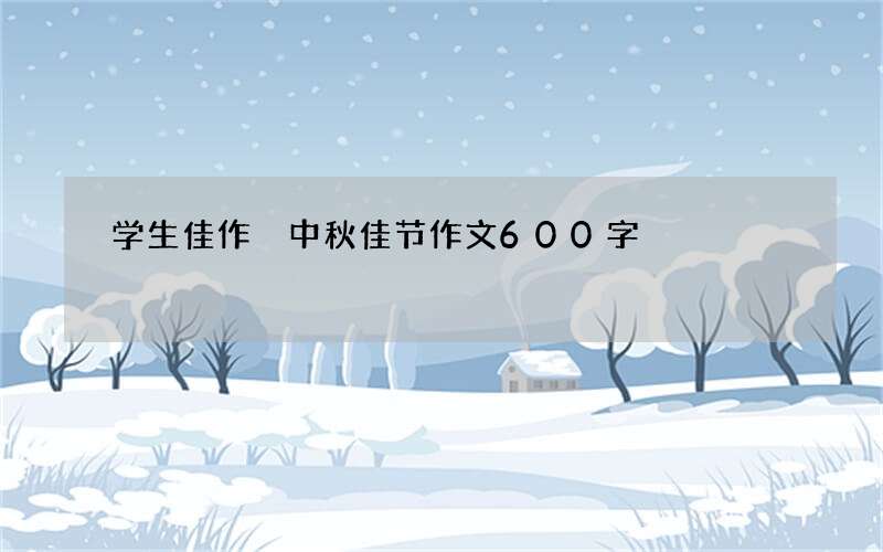 学生佳作 中秋佳节作文600字